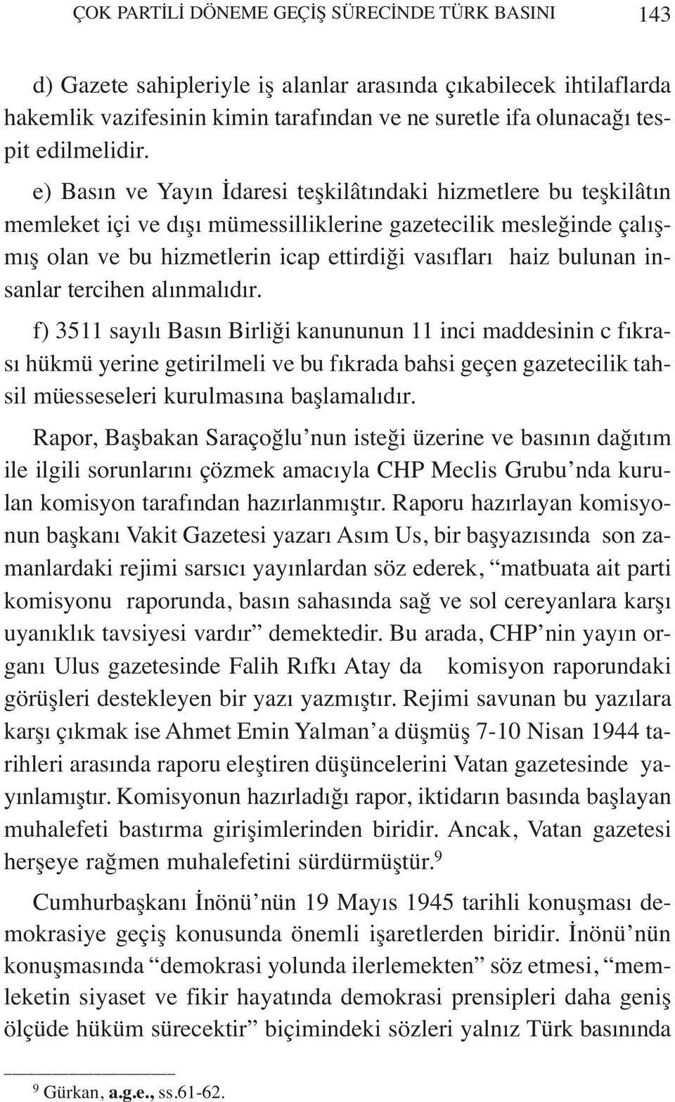 e) Basın ve Yayın İdaresi teşkilâtındaki hizmetlere bu teşkilâtın memleket içi ve dışı mümessilliklerine gazetecilik mesleğinde çalışmış olan ve bu hizmetlerin icap ettirdiği vasıfları haiz bulunan