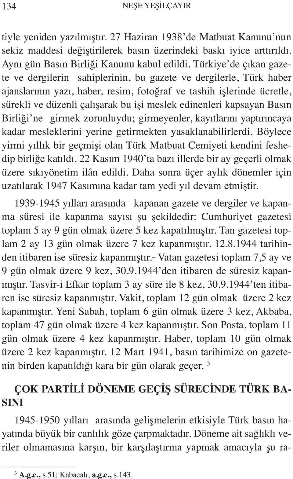 meslek edinenleri kapsayan Basın Birliği ne girmek zorunluydu; girmeyenler, kayıtlarını yaptırıncaya kadar mesleklerini yerine getirmekten yasaklanabilirlerdi.