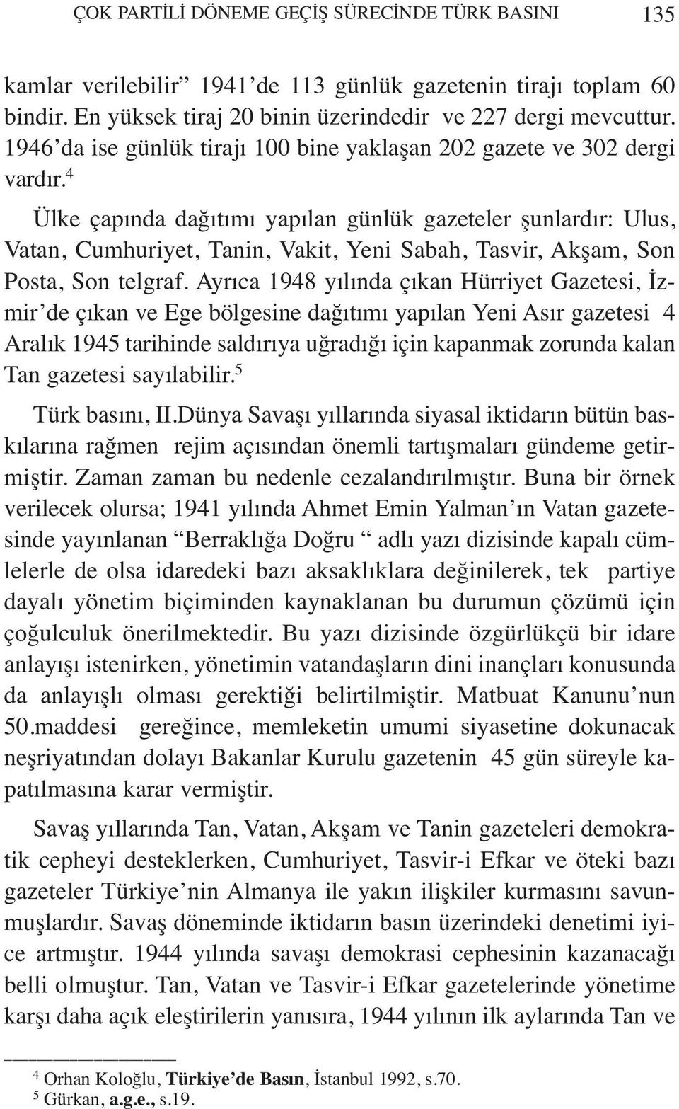 4 Ülke çapında dağıtımı yapılan günlük gazeteler şunlardır: Ulus, Vatan, Cumhuriyet, Tanin, Vakit, Yeni Sabah, Tasvir, Akşam, Son Posta, Son telgraf.