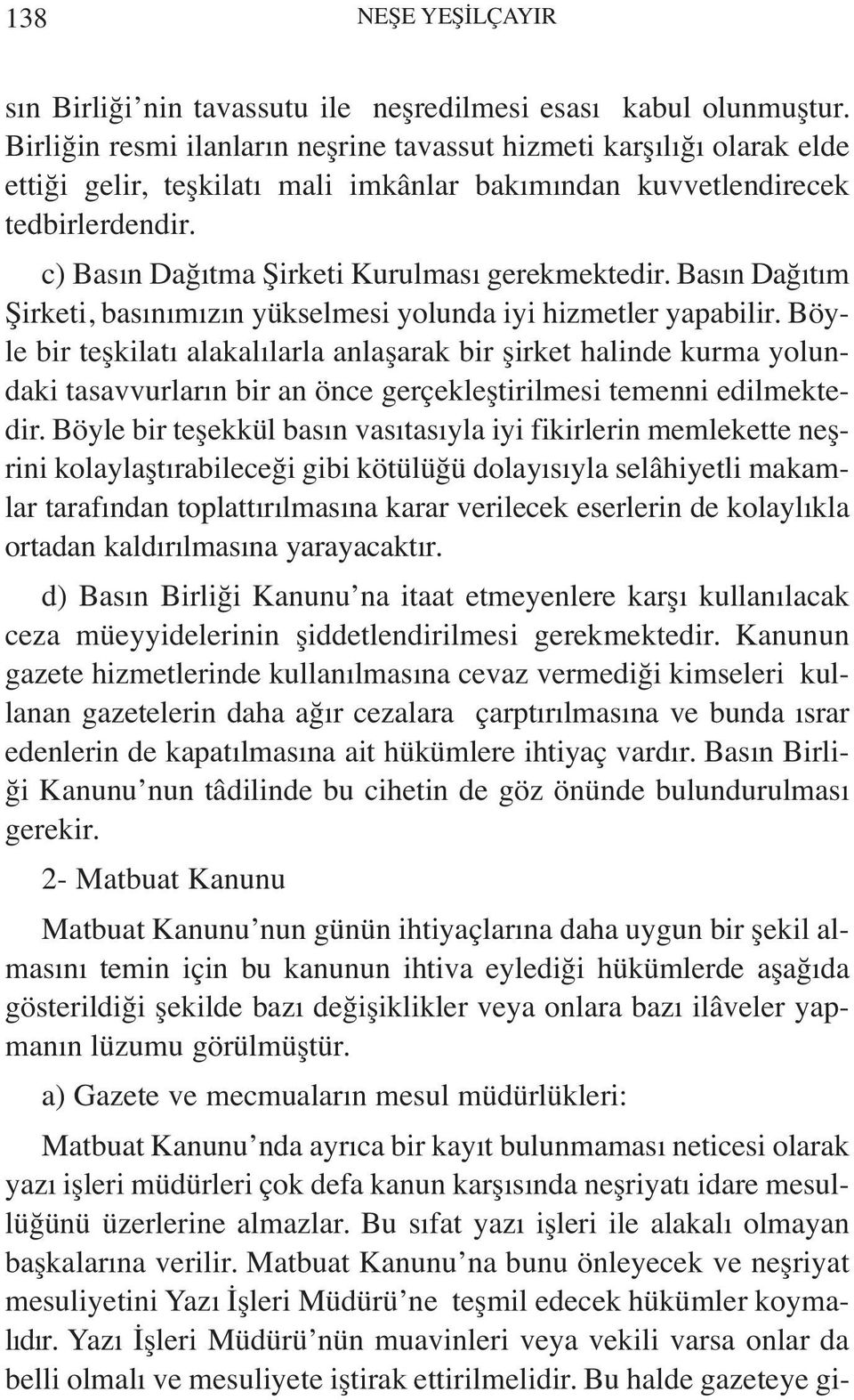 c) Basın Dağıtma Şirketi Kurulması gerekmektedir. Basın Dağıtım Şirketi, basınımızın yükselmesi yolunda iyi hizmetler yapabilir.