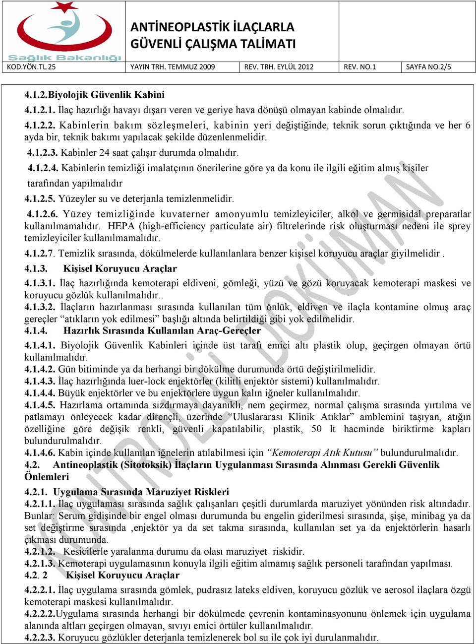 Yüzeyler su ve deterjanla temizlenmelidir. 4.1.2.6. Yüzey temizliğinde kuvaterner amonyumlu temizleyiciler, alkol ve germisidal preparatlar kullanılmamalıdır.