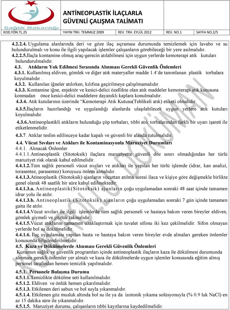 Kullanılmış eldiven, gömlek ve diğer atık materyaller madde 1.4 de tanımlanan plastik torbalara koyulmalıdır. 4.3.