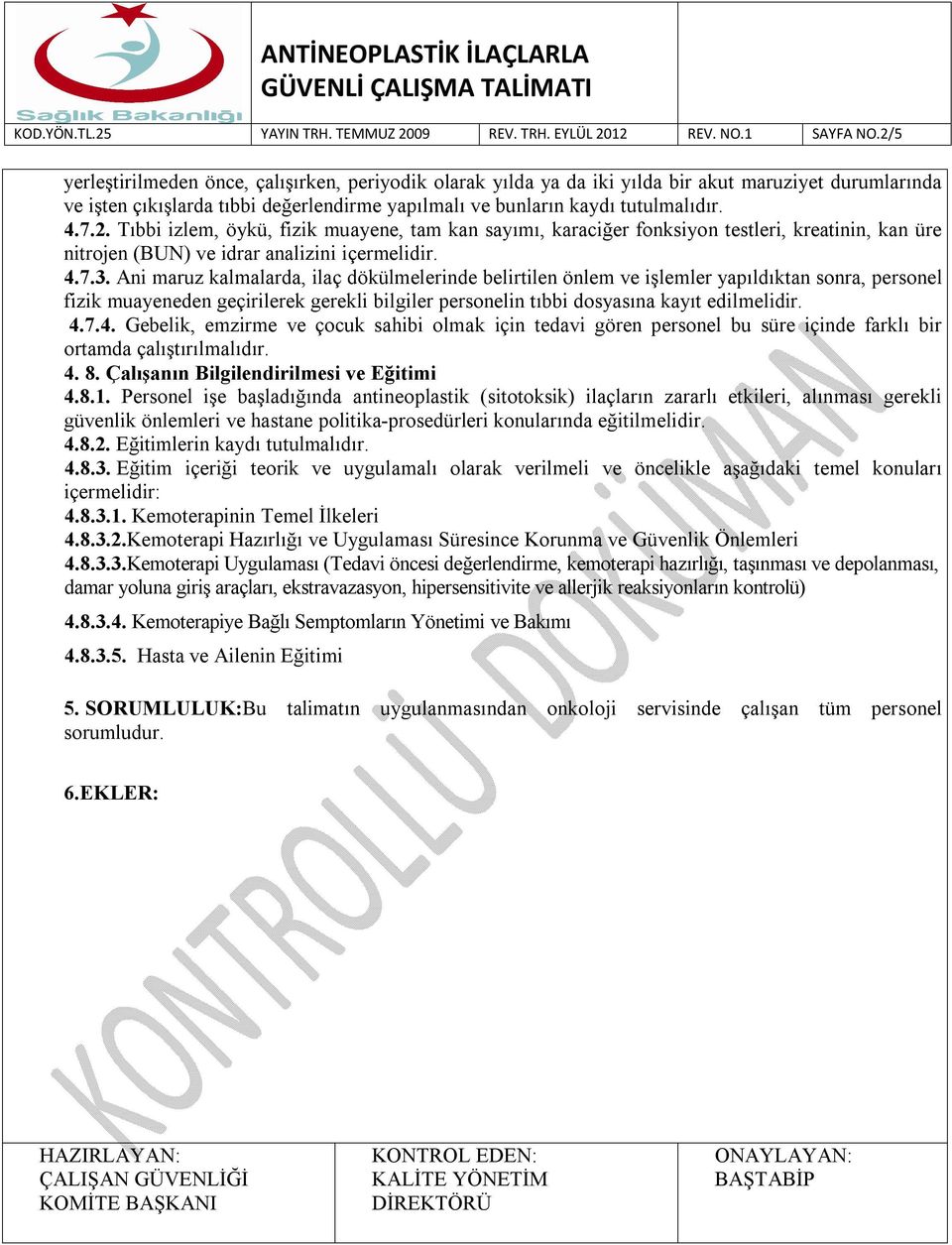 Ani maruz kalmalarda, ilaç dökülmelerinde belirtilen önlem ve işlemler yapıldıktan sonra, personel fizik muayeneden geçirilerek gerekli bilgiler personelin tıbbi dosyasına kayıt edilmelidir. 4.