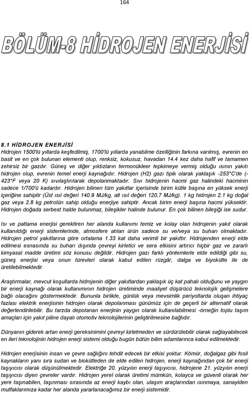 4 kez daha hafif ve tamamen zehirsiz bir gazdır. Güneş ve diğer yıldızların termonükleer tepkimeye vermiş olduğu ısının yakıtı hidrojen olup, evrenin temel enerji kaynağıdır.