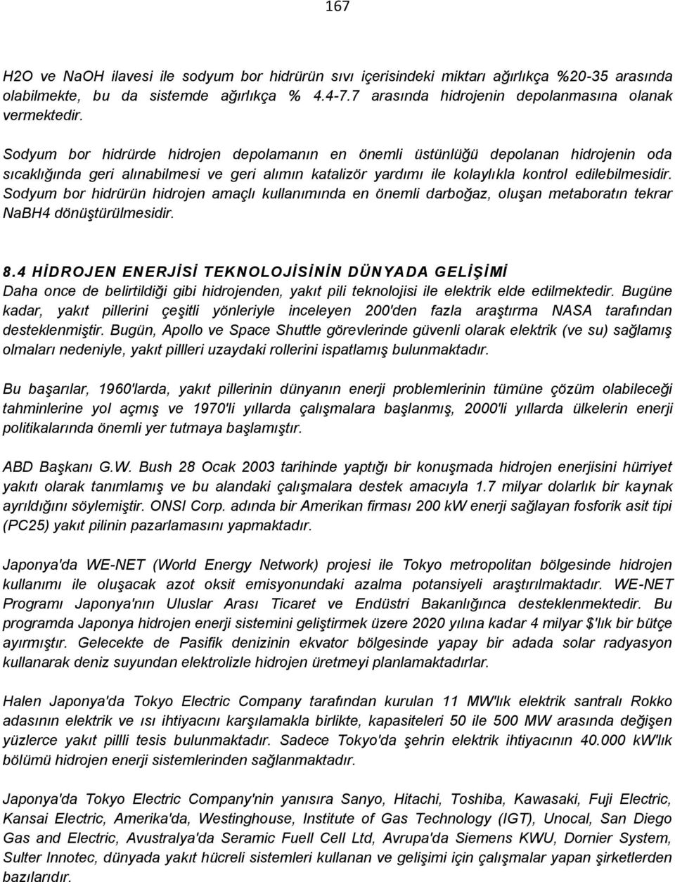 Sodyum bor hidrürde hidrojen depolamanın en önemli üstünlüğü depolanan hidrojenin oda sıcaklığında geri alınabilmesi ve geri alımın katalizör yardımı ile kolaylıkla kontrol edilebilmesidir.