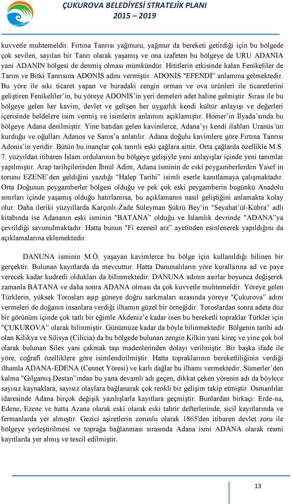 mümkündür. Hititlerin etkisinde kalan Fenikeliler de Tarım ve Bitki Tanrısına ADONİS adını vermiştir. ADONİS "EFENDİ anlamına gelmektedir.