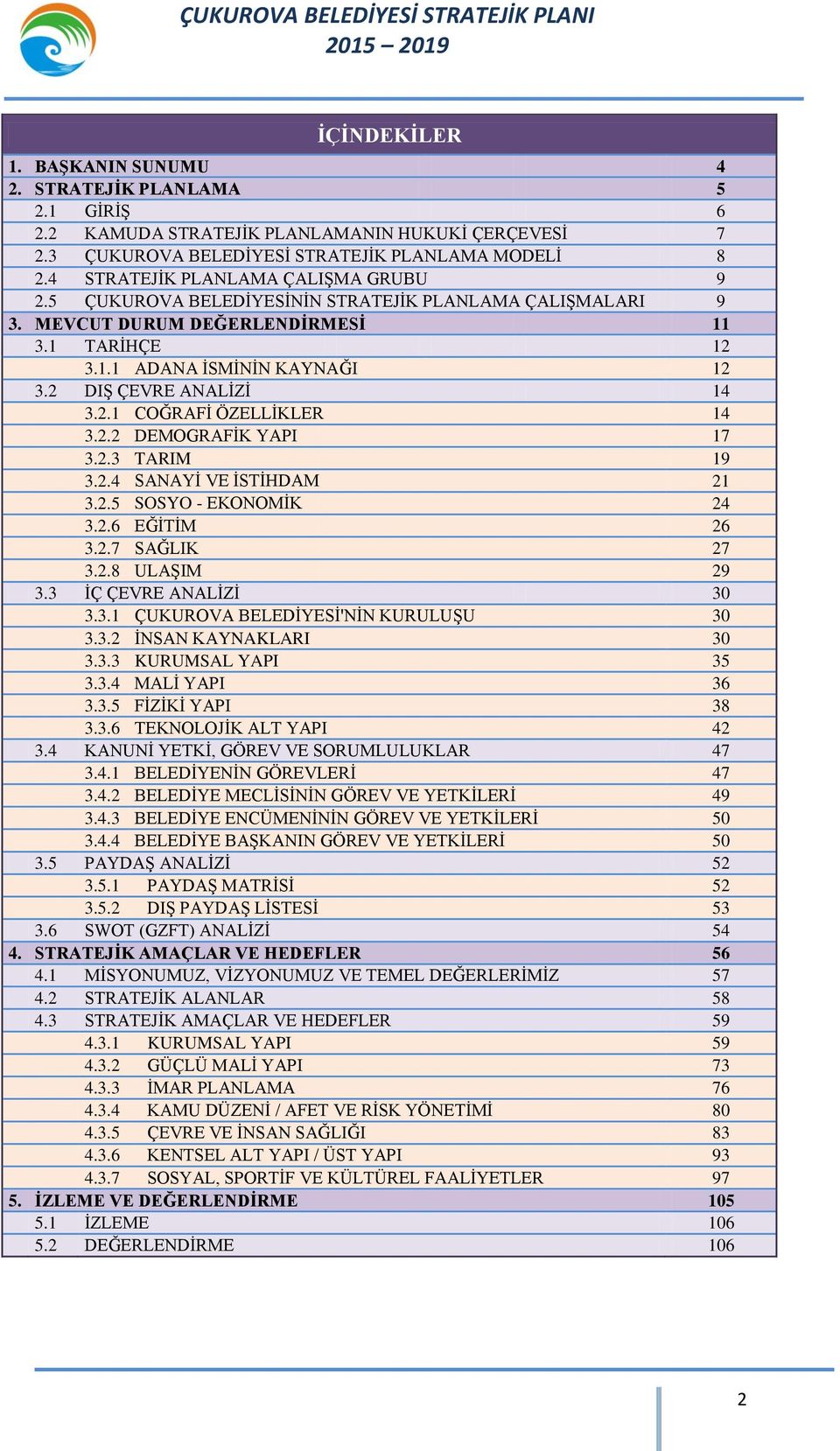 2 DIŞ ÇEVRE ANALİZİ 14 3.2.1 COĞRAFİ ÖZELLİKLER 14 3.2.2 DEMOGRAFİK YAPI 17 3.2.3 TARIM 19 3.2.4 SANAYİ VE İSTİHDAM 21 3.2.5 SOSYO - EKONOMİK 24 3.2.6 YAPI EĞİTİM 26 3.2.7 SAĞLIK 27 3.2.8 ULAŞIM 29 3.