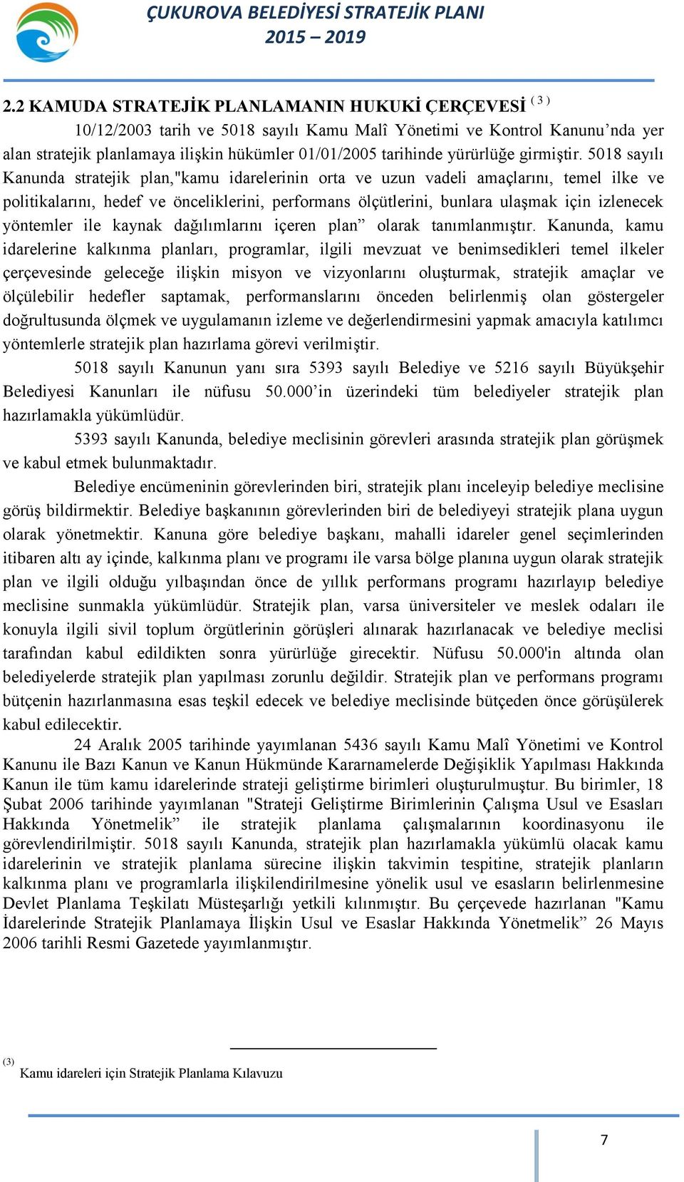 5018 sayılı Kanunda stratejik plan,"kamu idarelerinin orta ve uzun vadeli amaçlarını, temel ilke ve politikalarını, hedef ve önceliklerini, performans ölçütlerini, bunlara ulaşmak için izlenecek