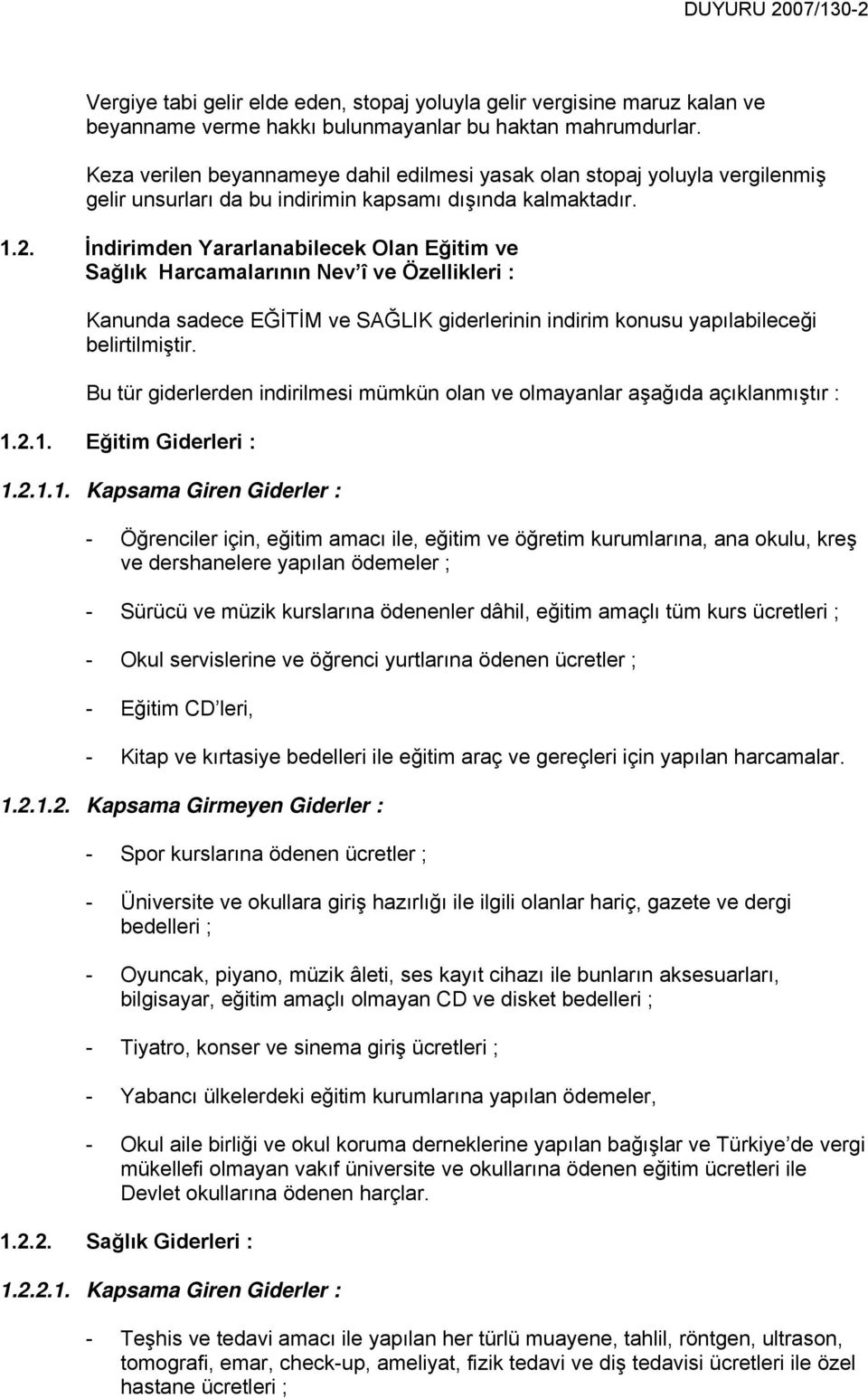 İndirimden Yararlanabilecek Olan Eğitim ve Sağlık Harcamalarının Nev î ve Özellikleri : Kanunda sadece EĞİTİM ve SAĞLIK giderlerinin indirim konusu yapılabileceği belirtilmiştir.