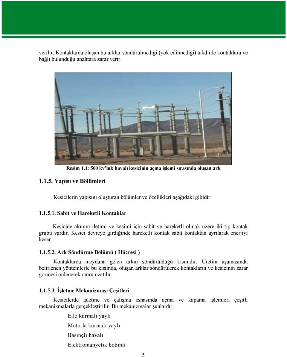 Kesici devreye girdiğinde hareketli kontak sabit kontaktan ayrılarak enerjiyi keser. 1.1.5.2. Ark Söndürme Bölümü ( Hücresi ) Kontaklarda meydana gelen arkın söndürüldüğü kısımdır.