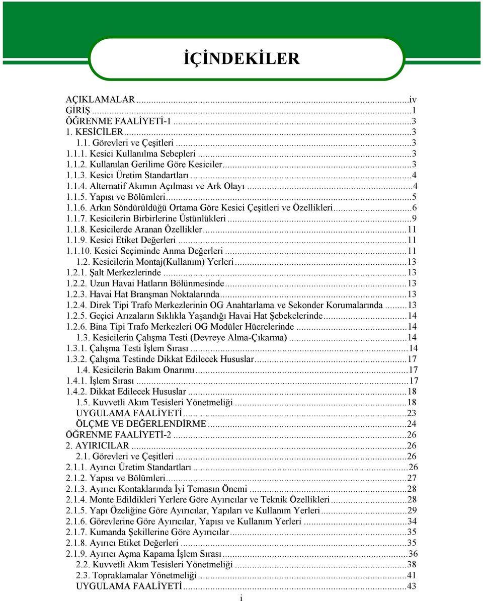 Kesicilerin Birbirlerine Üstünlükleri...9 1.1.8. Kesicilerde Aranan Özellikler...11 1.1.9. Kesici Etiket Değerleri...11 1.1.10. Kesici Seçiminde Anma Değerleri...11 1.2.