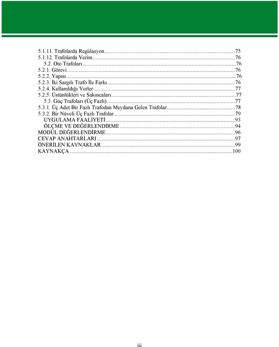 Güç Trafoları (Üç Fazlı)...77 5.3.1. Üç Adet Bir Fazlı Trafodan Meydana Gelen Trafolar...78 5.3.2. Bir Nüveli Üç Fazlı Trafolar.