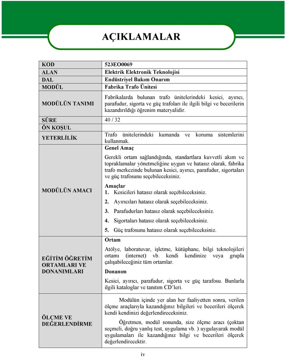 Genel Amaç MODÜLÜN AMACI EĞİTİM ÖĞRETİM ORTAMLARI VE DONANIMLARI AÇIKLAMALAR Gerekli ortam sağlandığında, standartlara kuvvetli akım ve topraklamalar yönetmeliğine uygun ve hatasız olarak, fabrika