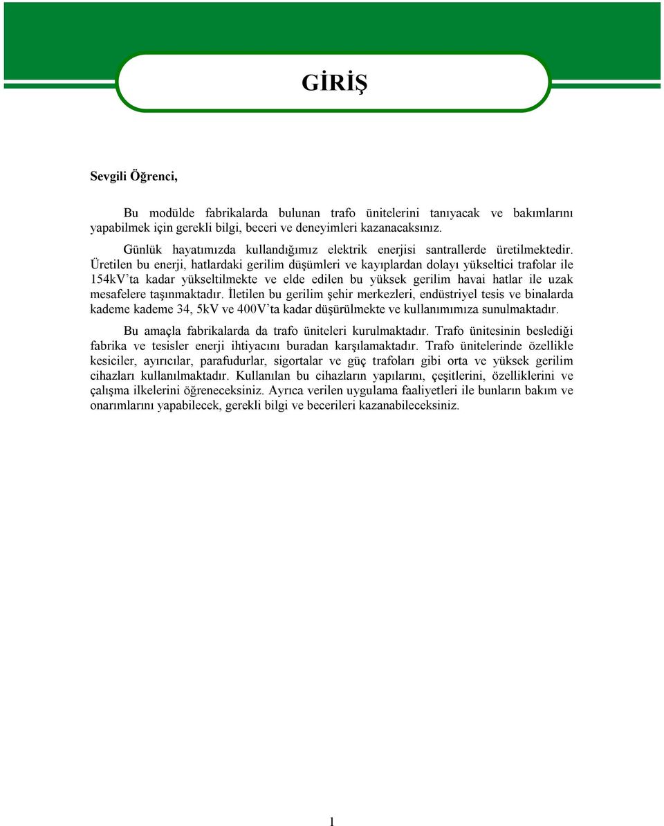 Üretilen bu enerji, hatlardaki gerilim düşümleri ve kayıplardan dolayı yükseltici trafolar ile 154kV ta kadar yükseltilmekte ve elde edilen bu yüksek gerilim havai hatlar ile uzak mesafelere