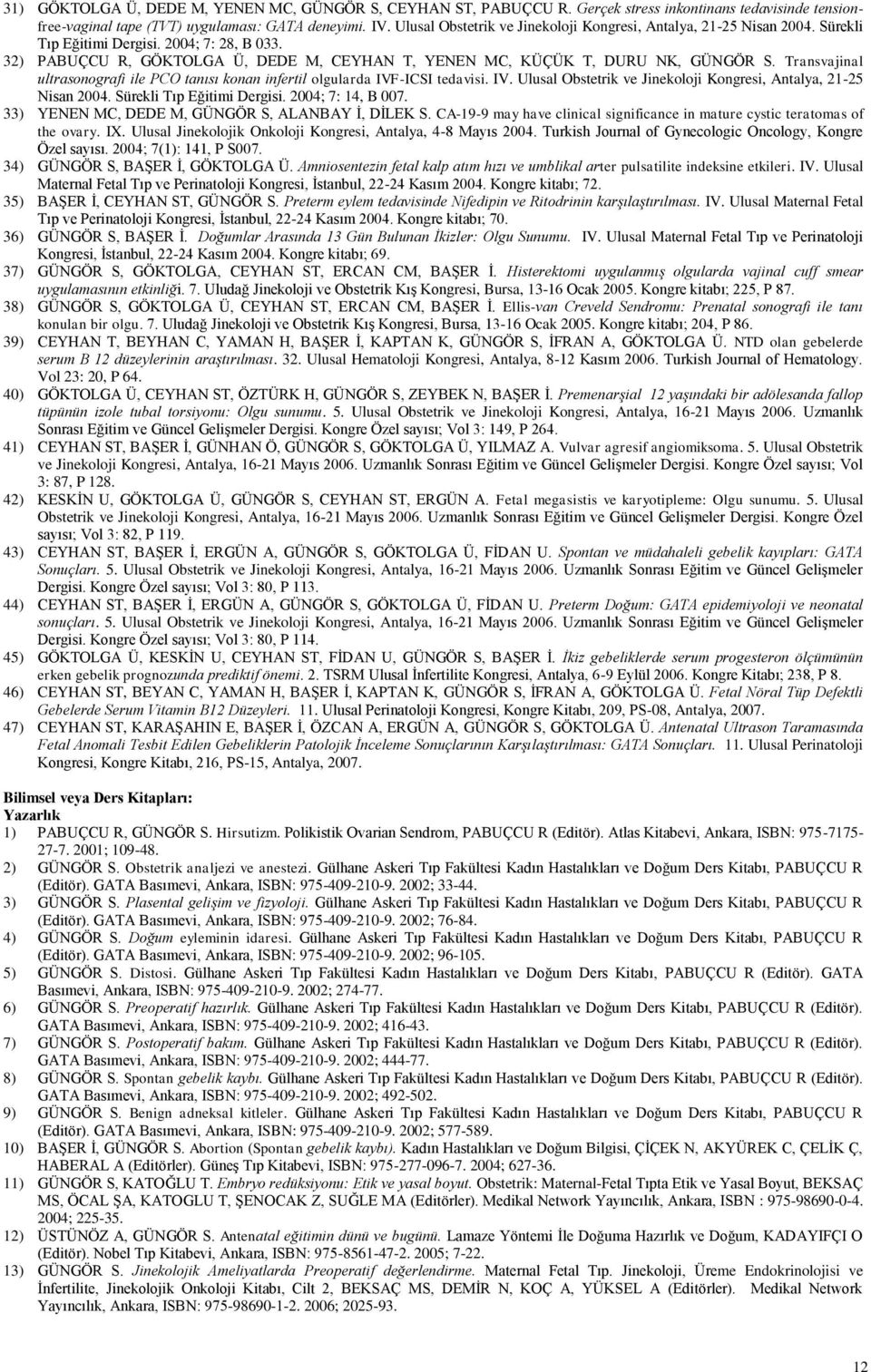 Transvajinal ultrasonografi ile PCO tanısı konan infertil olgularda IVF-ICSI tedavisi. IV. Ulusal Obstetrik ve Jinekoloji Kongresi, Antalya, 21-25 Nisan 2004. Sürekli Tıp Eğitimi Dergisi.