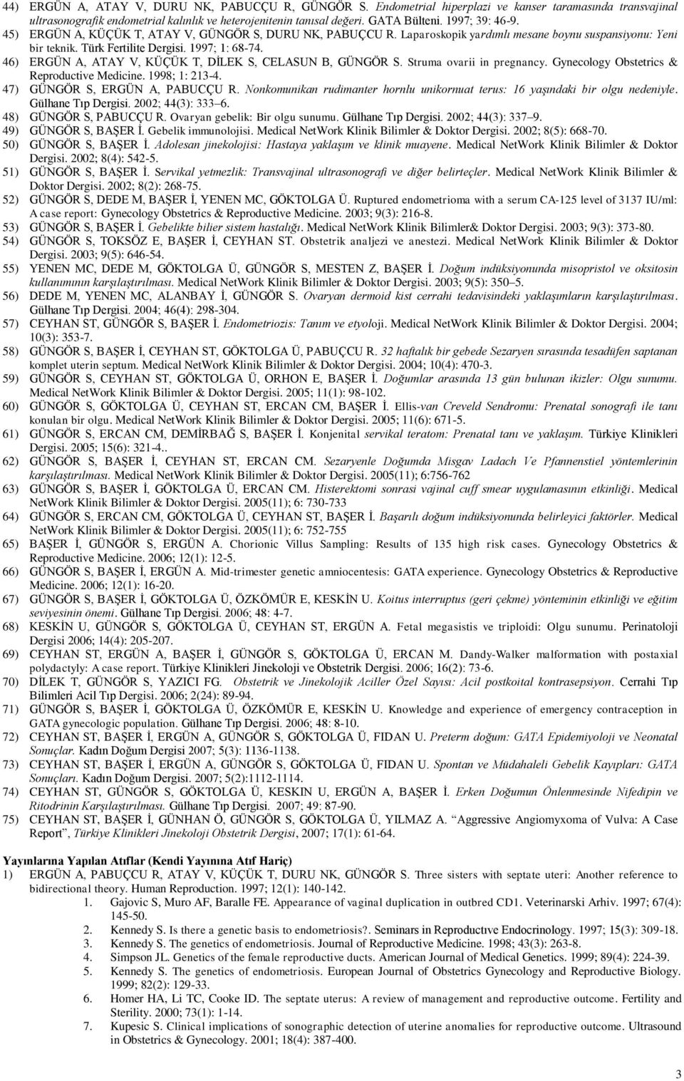 46) ERGÜN A, ATAY V, KÜÇÜK T, DİLEK S, CELASUN B, GÜNGÖR S. Struma ovarii in pregnancy. Gynecology Obstetrics & Reproductive Medicine. 1998; 1: 213-4. 47) GÜNGÖR S, ERGÜN A, PABUCÇU R.