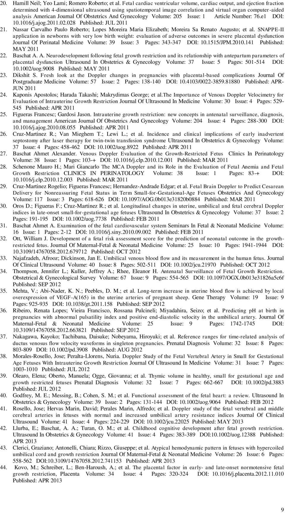 American Journal Of Obstetrics And Gynecology Volume: 205 Issue: 1 Article Number: 76.e1 DOI: 10.1016/j.ajog.2011.02.028 Published: JUL 2011 21.