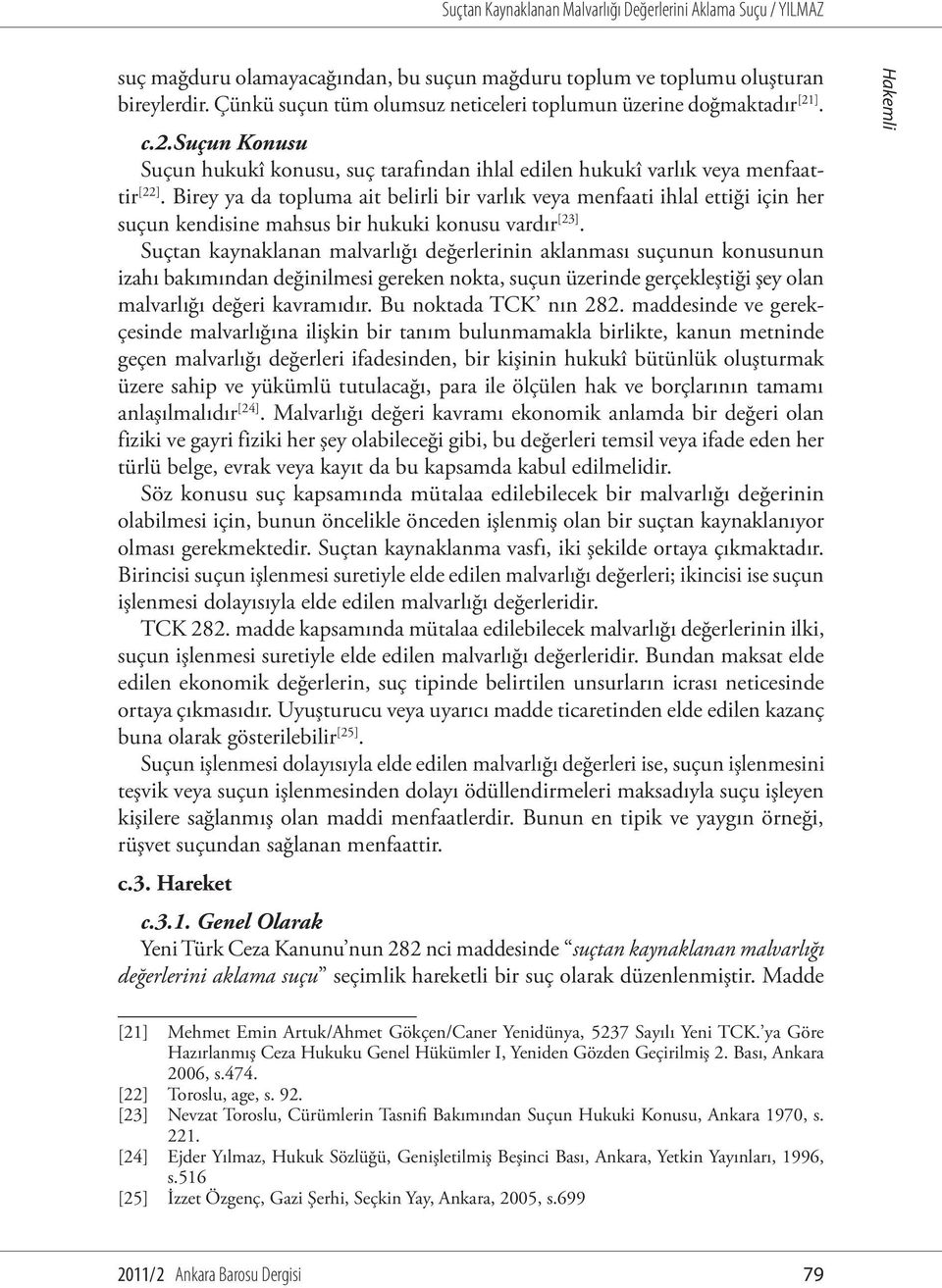 Birey ya da topluma ait belirli bir varlık veya menfaati ihlal ettiği için her suçun kendisine mahsus bir hukuki konusu vardır [23].