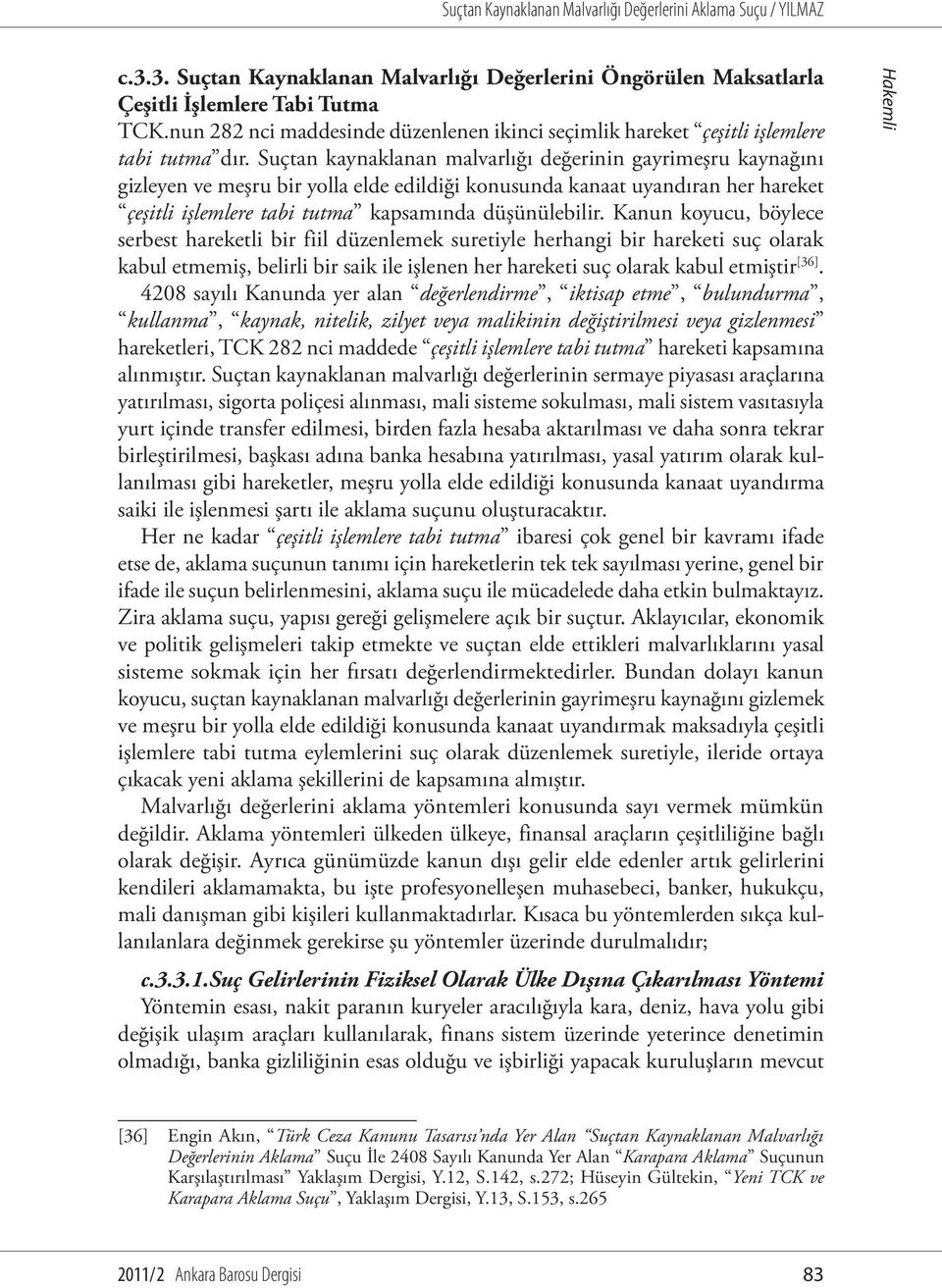 Kanun koyucu, böylece serbest hareketli bir fiil düzenlemek suretiyle herhangi bir hareketi suç olarak kabul etmemiş, belirli bir saik ile işlenen her hareketi suç olarak kabul etmiştir [36].