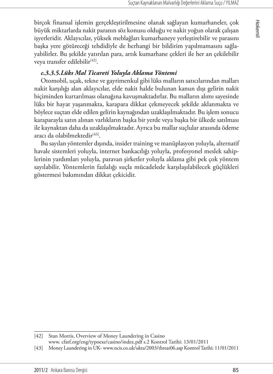 Bu şekilde yatırılan para, artık kumarhane çekleri ile her an çekilebilir veya transfer edilebilir [42]. c.3.3.5.