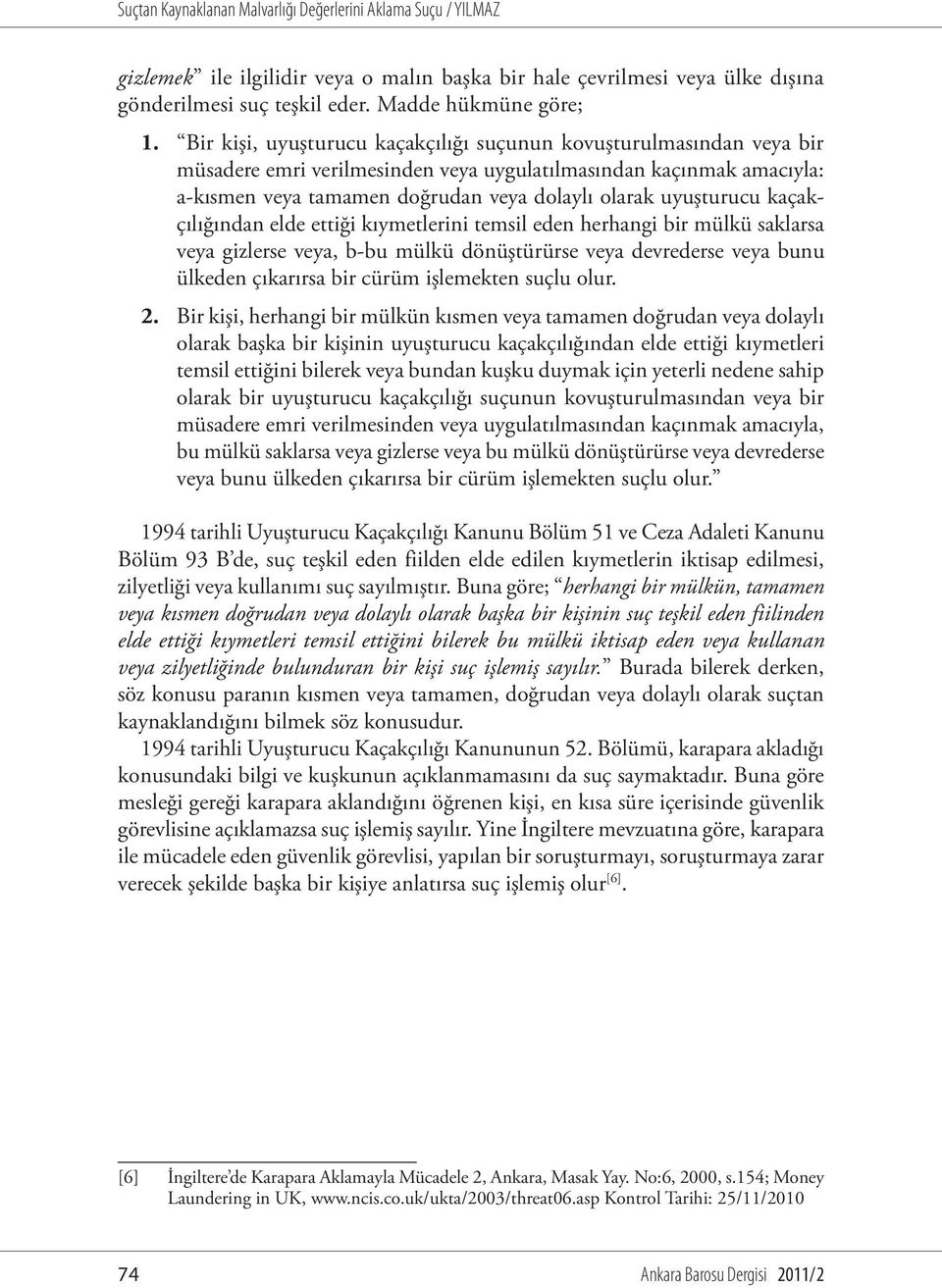 uyuşturucu kaçakçılığından elde ettiği kıymetlerini temsil eden herhangi bir mülkü saklarsa veya gizlerse veya, b-bu mülkü dönüştürürse veya devrederse veya bunu ülkeden çıkarırsa bir cürüm