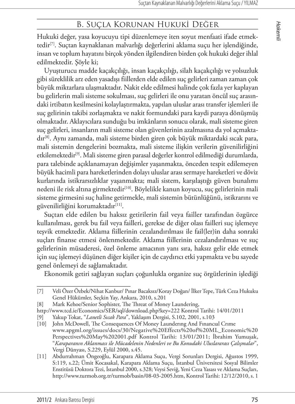 Şöyle ki; Uyuşturucu madde kaçakçılığı, insan kaçakçılığı, silah kaçakçılığı ve yolsuzluk gibi süreklilik arz eden yasadışı fiillerden elde edilen suç gelirleri zaman zaman çok büyük miktarlara