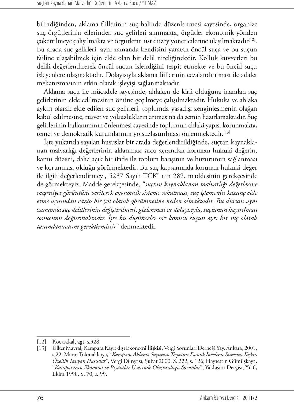 Kolluk kuvvetleri bu delili değerlendirerek öncül suçun işlendiğini tespit etmekte ve bu öncül suçu işleyenlere ulaşmaktadır.