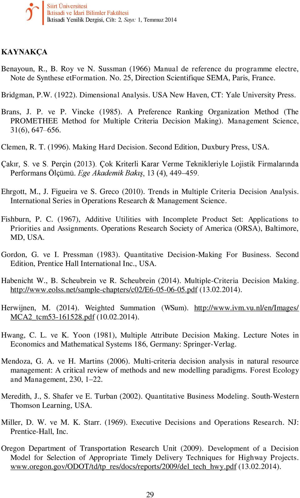 A Preference Ranking Organization Method (The PROMETHEE Method for Multiple Criteria Decision Making) Management Science, 31(6), 647 656 Clemen, R T (1996) Making Hard Decision Second Edition,