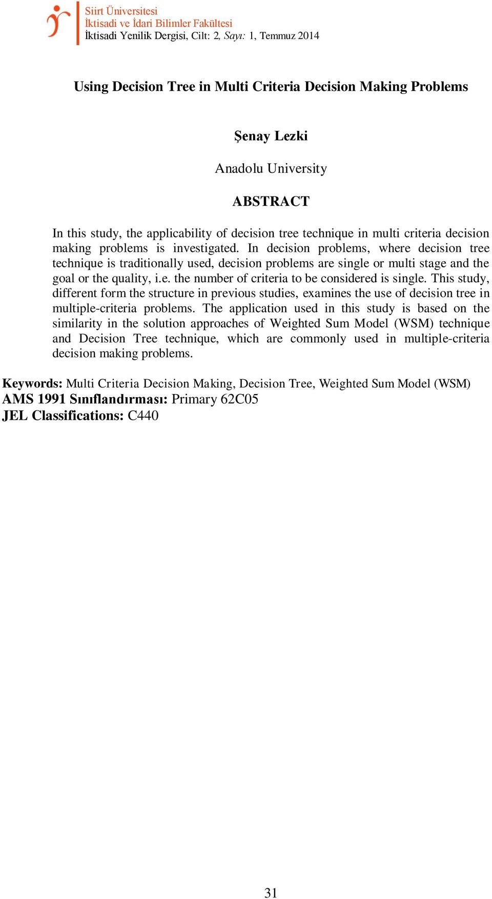 traditionally used, decision problems are single or multi stage and the goal or the quality, ie the number of criteria to be considered is single This study, different form the structure in previous