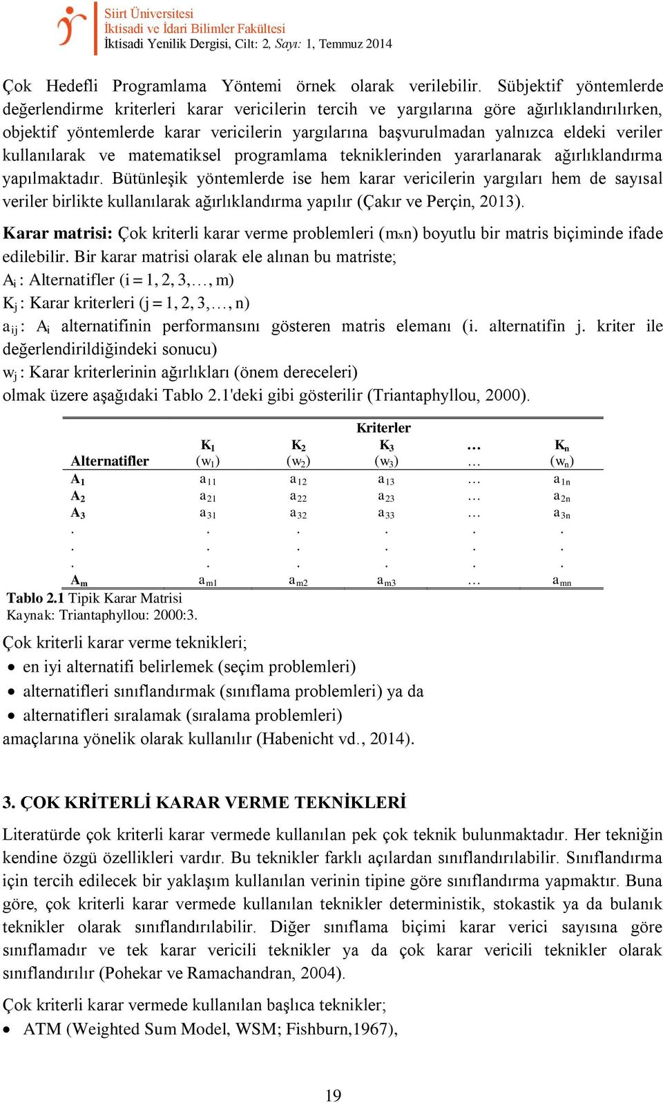 matematiksel programlama tekniklerinden yararlanarak ağırlıklandırma yapılmaktadır Bütünleşik yöntemlerde ise hem karar vericilerin yargıları hem de sayısal veriler birlikte kullanılarak