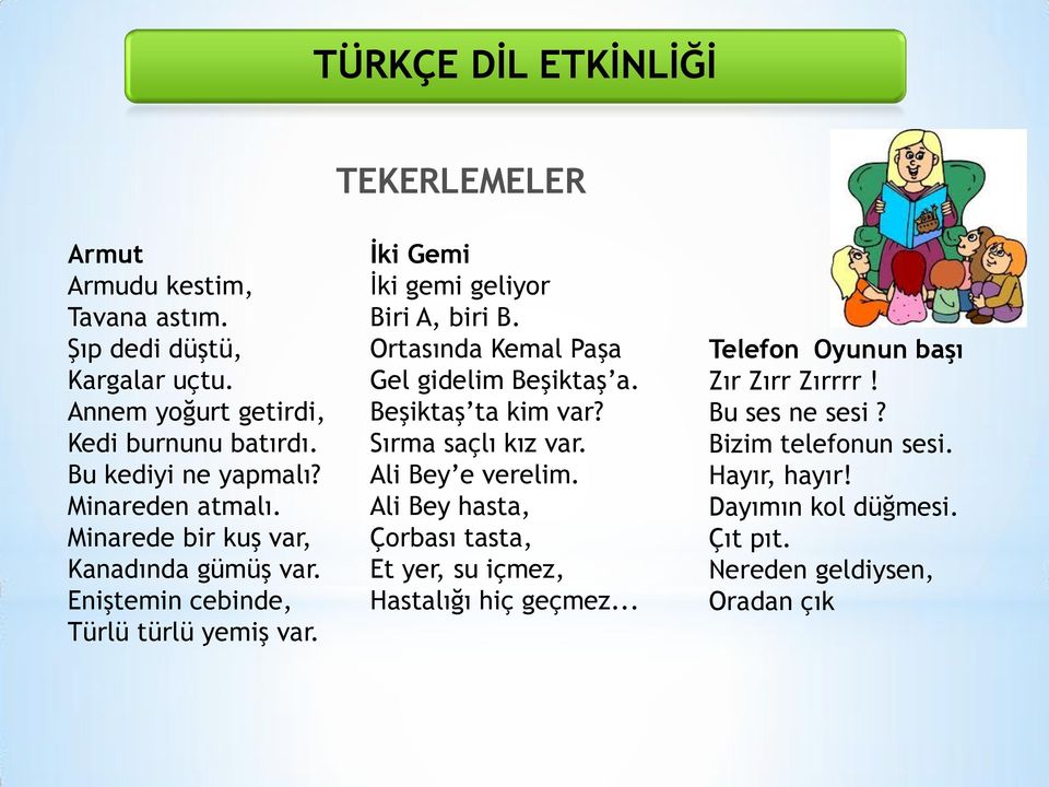 İki Gemi İki gemi geliyor Biri A, biri B. Ortasında Kemal Paşa Gel gidelim Beşiktaş a. Beşiktaş ta kim var? Sırma saçlı kız var. Ali Bey e verelim.