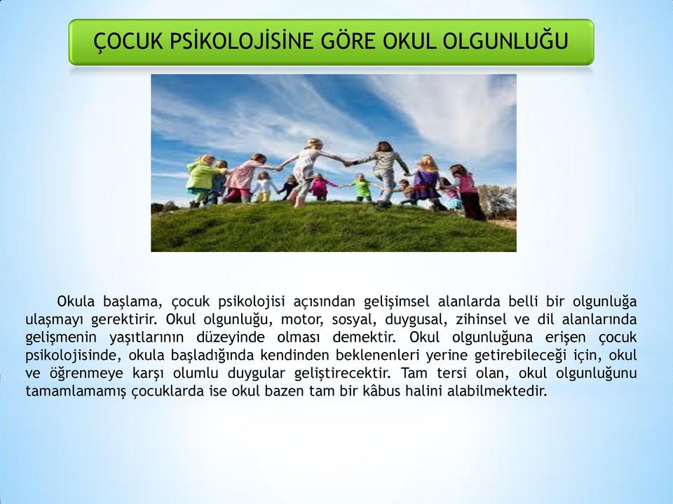 Okul olgunluğuna erişen çocuk psikolojisinde, okula başladığında kendinden beklenenleri yerine getirebileceği için, okul ve öğrenmeye