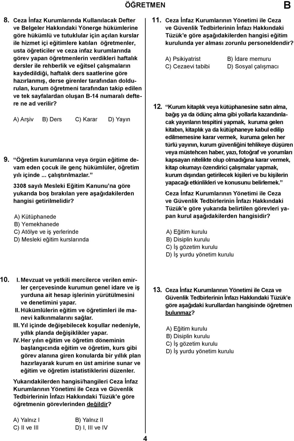 tarafından doldurulan, kurum öğretmeni tarafından takip edilen ve tek sayfalardan oluşan -14 numaralı deftere ne ad verilir? A) Arşiv ) Ders C) Karar D) Yayın 9.