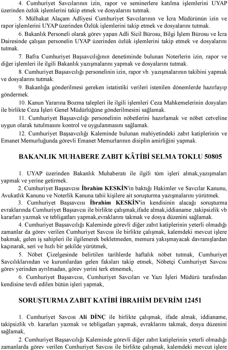 Bakanlık Personeli olarak görev yapan Adli Sicil Bürosu, Bilgi İşlem Bürosu ve İcra Dairesinde çalışan personelin UYAP üzerinden özlük işlemlerini takip etmek ve dosyalarını tutmak. 7.