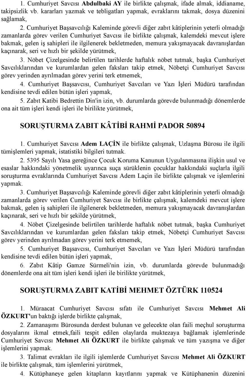 Nöbet Çizelgesinde belirtilen tarihlerde haftalık nöbet tutmak, başka Cumhuriyet Savcılıklarından ve kurumlardan gelen faksları takip etmek, Nöbetçi Cumhuriyet Savcısı görev yerinden ayrılmadan görev