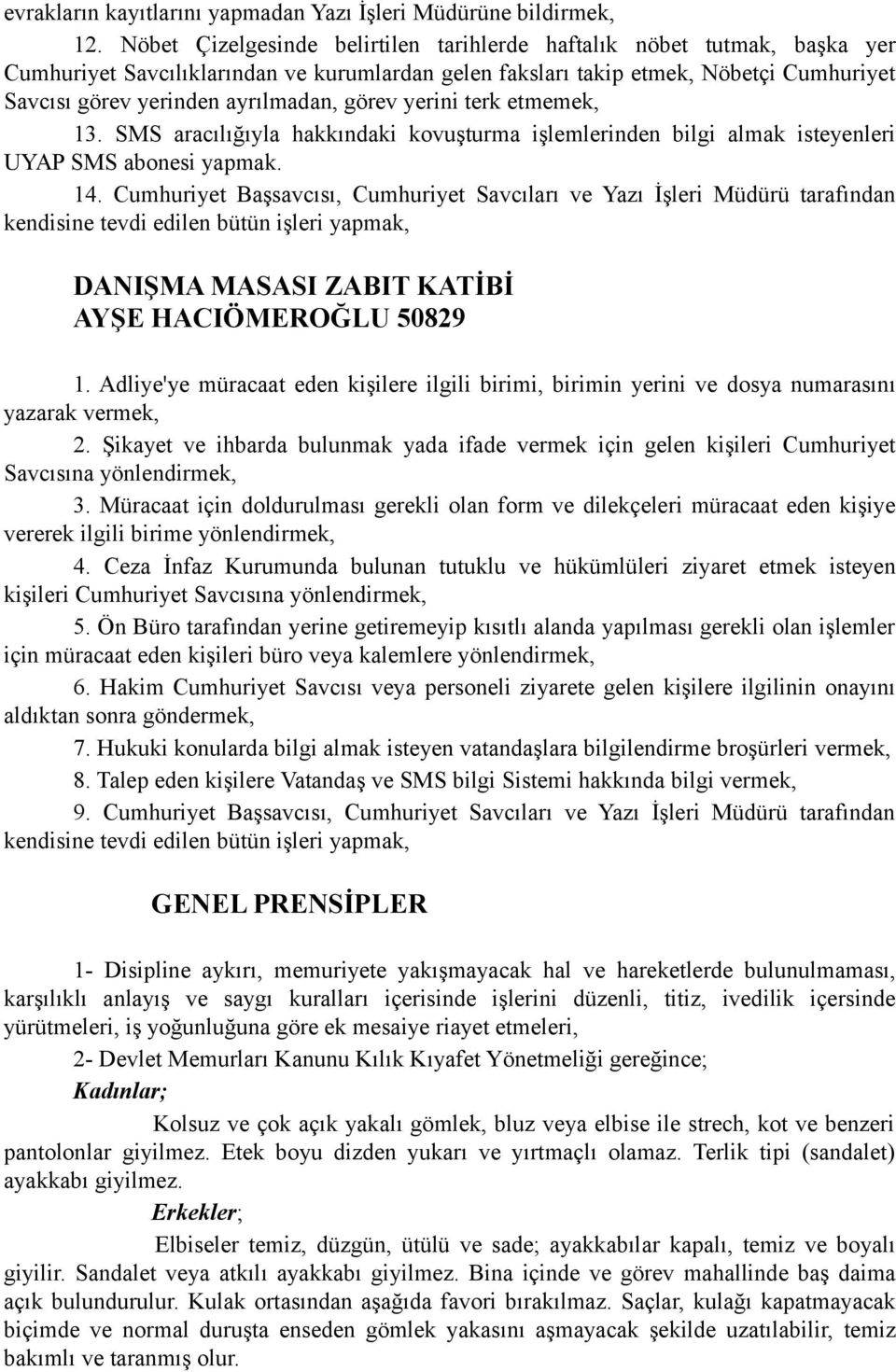 SMS aracılığıyla hakkındaki kovuşturma işlemlerinden bilgi almak isteyenleri UYAP SMS abonesi yapmak. 14.