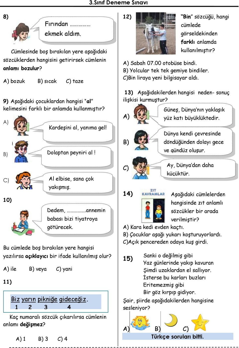 Kardeşini al, yanıma gel! Dolaptan peyniri al! Al elbise, sana çok yakışmış. Dedem,.annemin babası bizi tiyatroya götürecek. Biz yarın pikniğe gideceğiz.