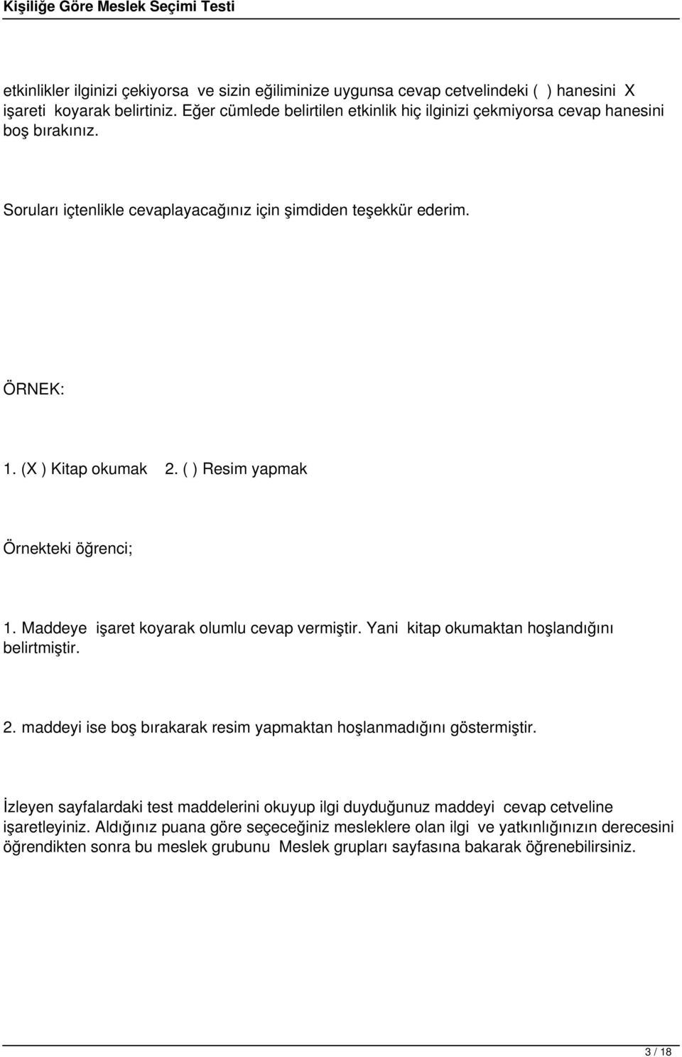 ( ) Resim yapmak Örnekteki öğrenci; 1. Maddeye işaret koyarak olumlu cevap vermiştir. Yani kitap okumaktan hoşlandığını belirtmiştir. 2.