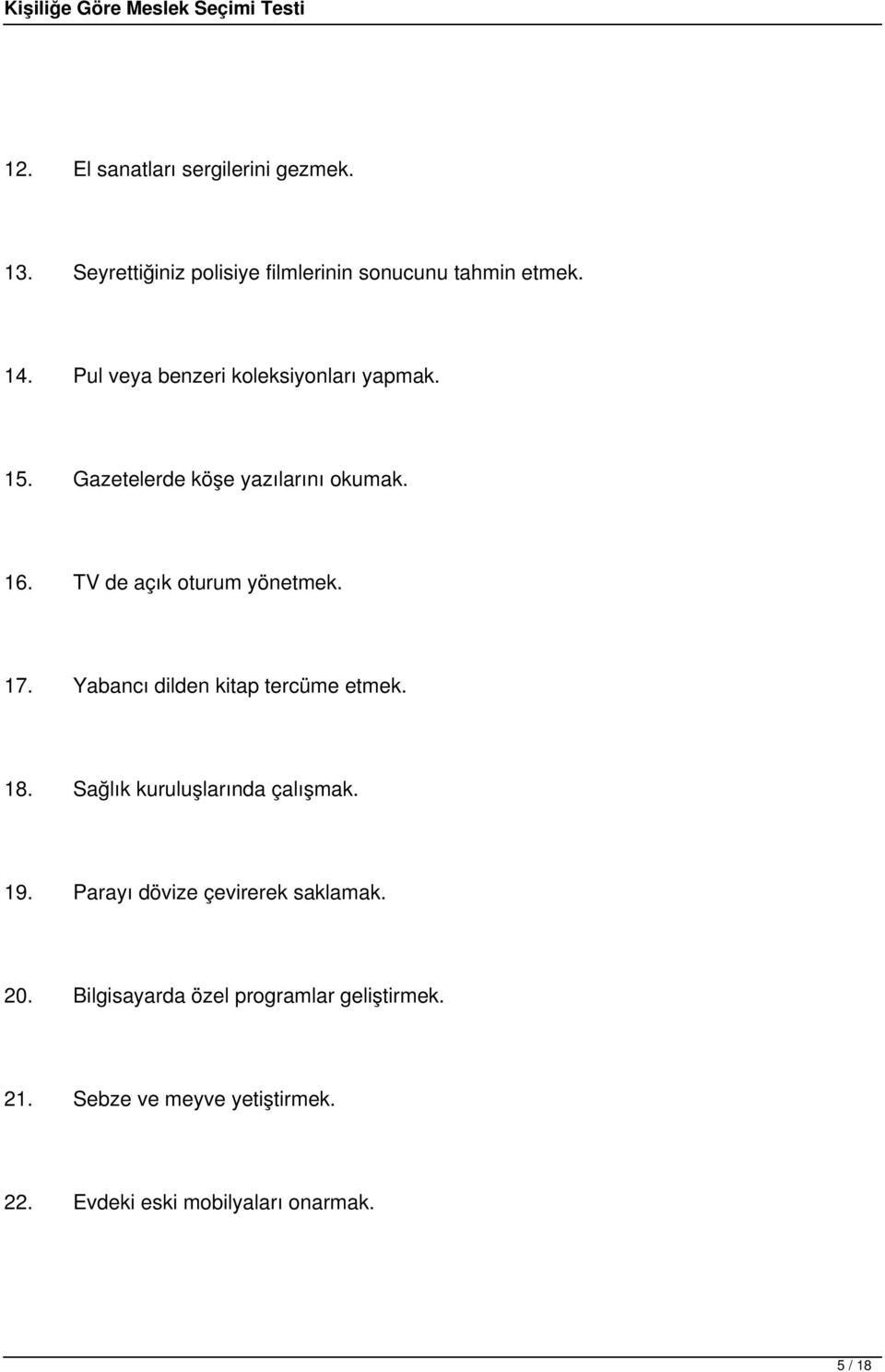 17. Yabancı dilden kitap tercüme etmek. 18. Sağlık kuruluşlarında çalışmak. 19. Parayı dövize çevirerek saklamak.