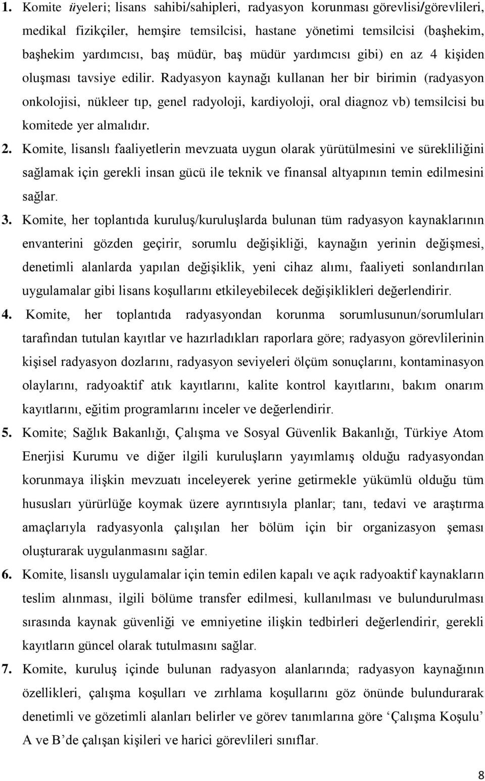 Radyasyon kaynağı kullanan her bir birimin (radyasyon onkolojisi, nükleer tıp, genel radyoloji, kardiyoloji, oral diagnoz vb) temsilcisi bu komitede yer almalıdır. 2.