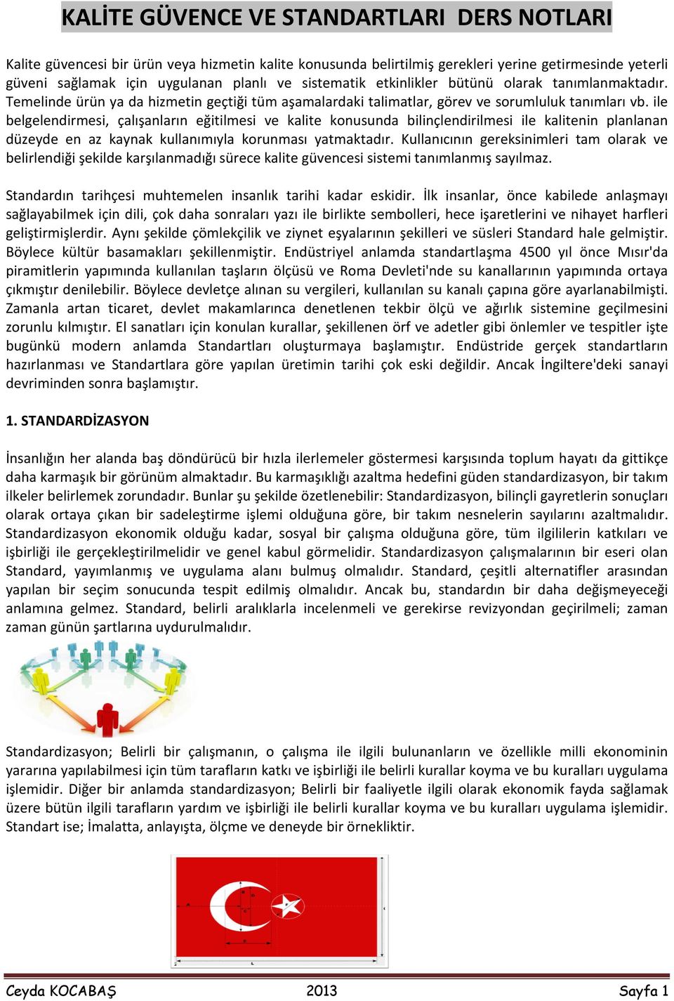 ile belgelendirmesi, çalışanların eğitilmesi ve kalite konusunda bilinçlendirilmesi ile kalitenin planlanan düzeyde en az kaynak kullanımıyla korunması yatmaktadır.