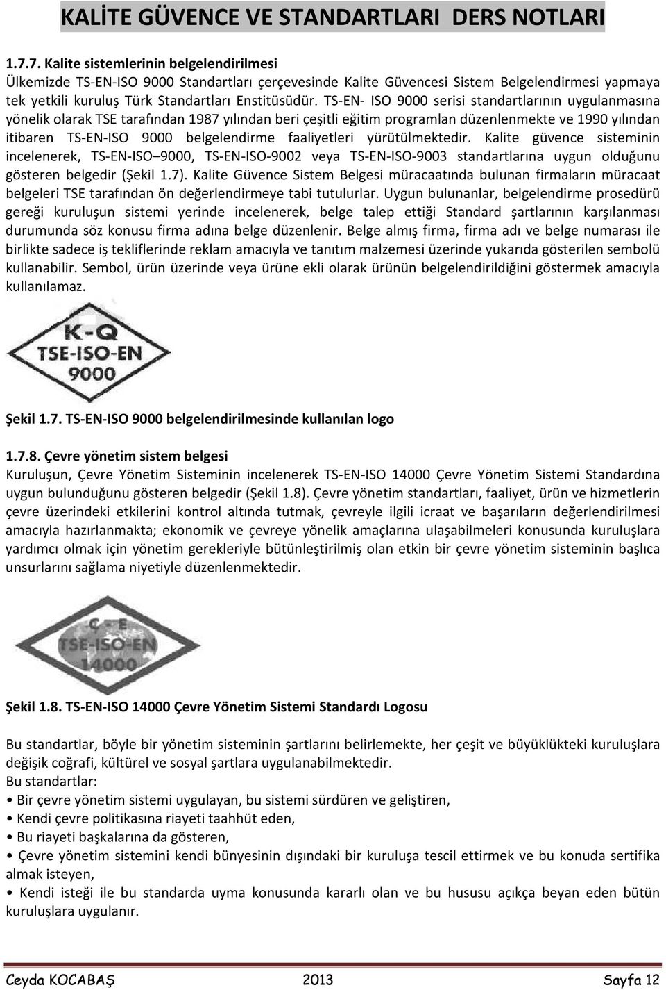 faaliyetleri yürütülmektedir. Kalite güvence sisteminin incelenerek, TS-EN-ISO 9000, TS-EN-ISO-9002 veya TS-EN-ISO-9003 standartlarına uygun olduğunu gösteren belgedir (Şekil 1.7).