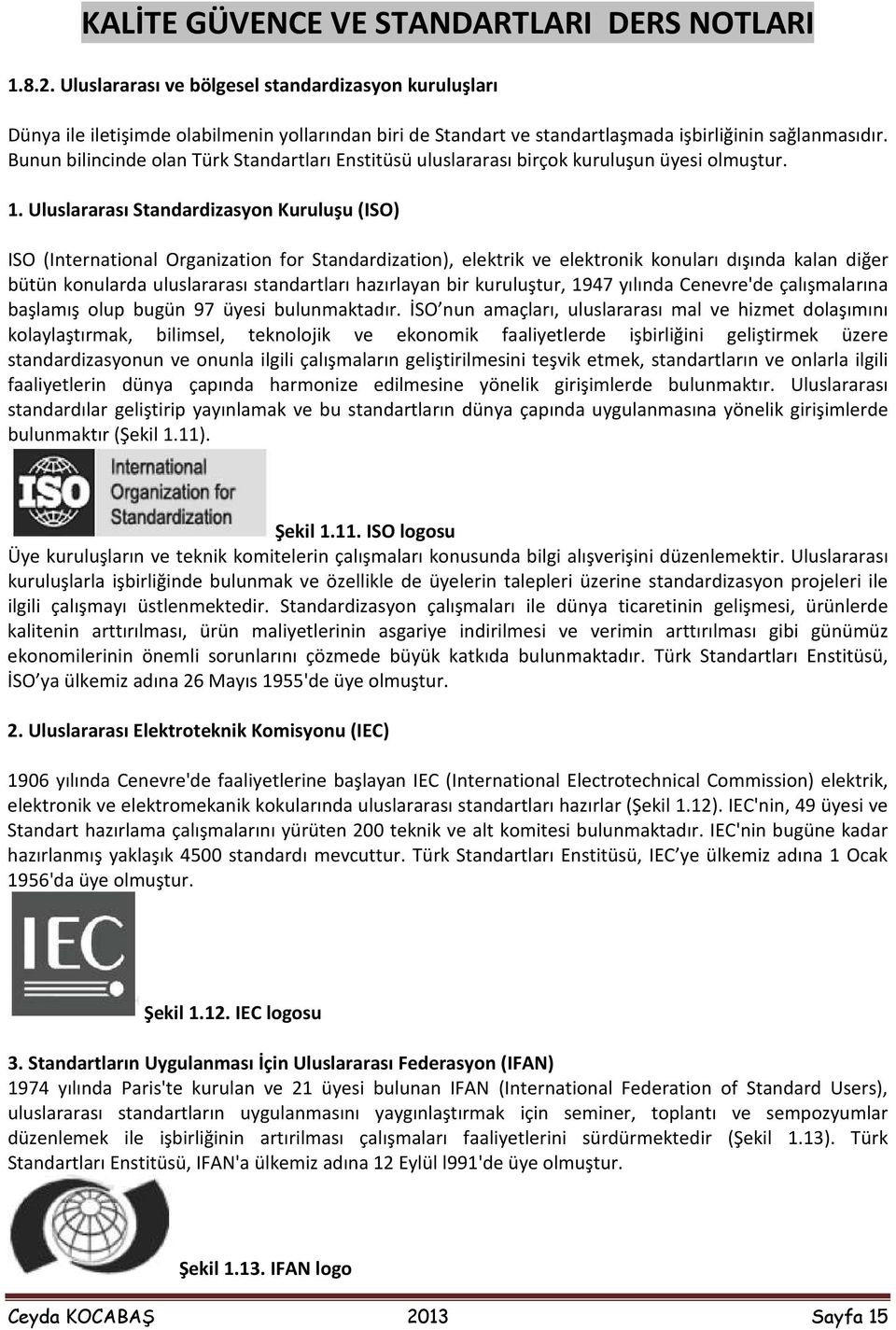 Uluslararası Standardizasyon Kuruluşu (ISO) ISO (International Organization for Standardization), elektrik ve elektronik konuları dışında kalan diğer bütün konularda uluslararası standartları