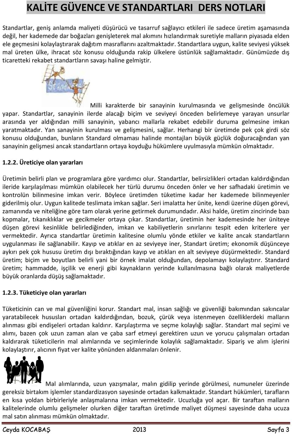 Standartlara uygun, kalite seviyesi yüksek mal üreten ülke, ihracat söz konusu olduğunda rakip ülkelere üstünlük sağlamaktadır. Günümüzde dış ticaretteki rekabet standartların savaşı haline gelmiştir.