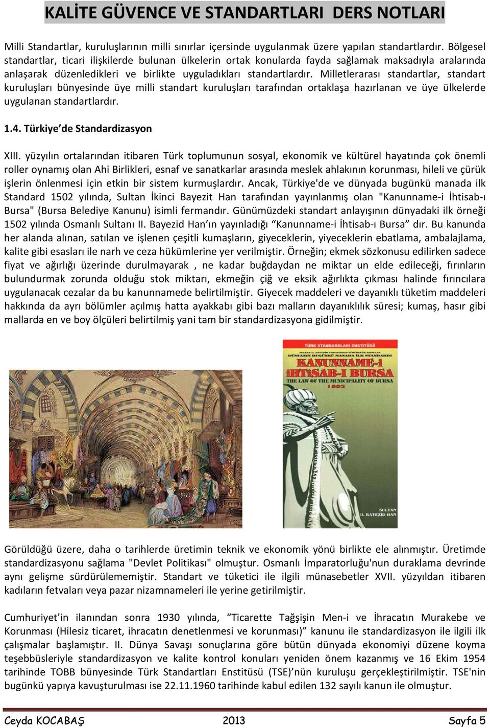 Milletlerarası standartlar, standart kuruluşları bünyesinde üye milli standart kuruluşları tarafından ortaklaşa hazırlanan ve üye ülkelerde uygulanan standartlardır. 1.4.