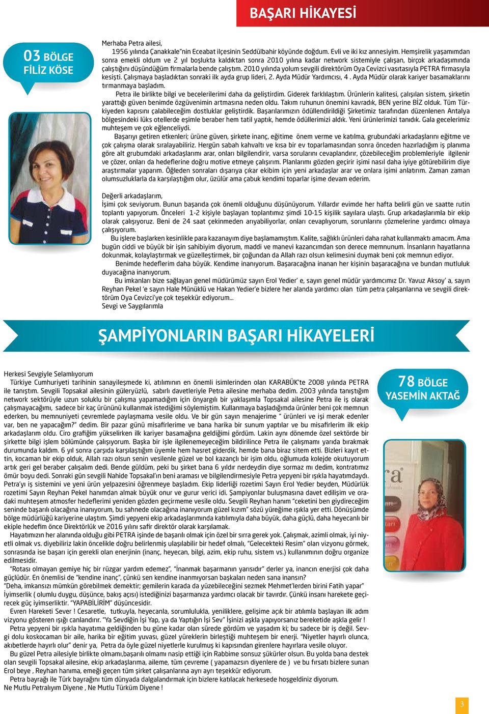 2010 yılında yolum sevgili direktörüm Oya Cevizci vasıtasıyla PETRA firmasıyla kesişti. Çalışmaya başladıktan sonraki ilk ayda grup lideri, 2. Ayda Müdür Yardımcısı, 4.