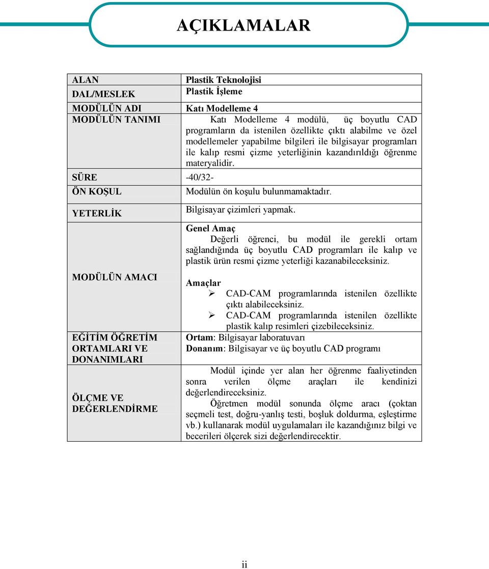 SÜRE -40/32- ÖN KOŞUL YETERLİK MODÜLÜN AMACI EĞİTİM ÖĞRETİM ORTAMLARI VE DONANIMLARI ÖLÇME VE DEĞERLENDİRME AÇIKLAMALAR Modülün ön koşulu bulunmamaktadır. Bilgisayar çizimleri yapmak.