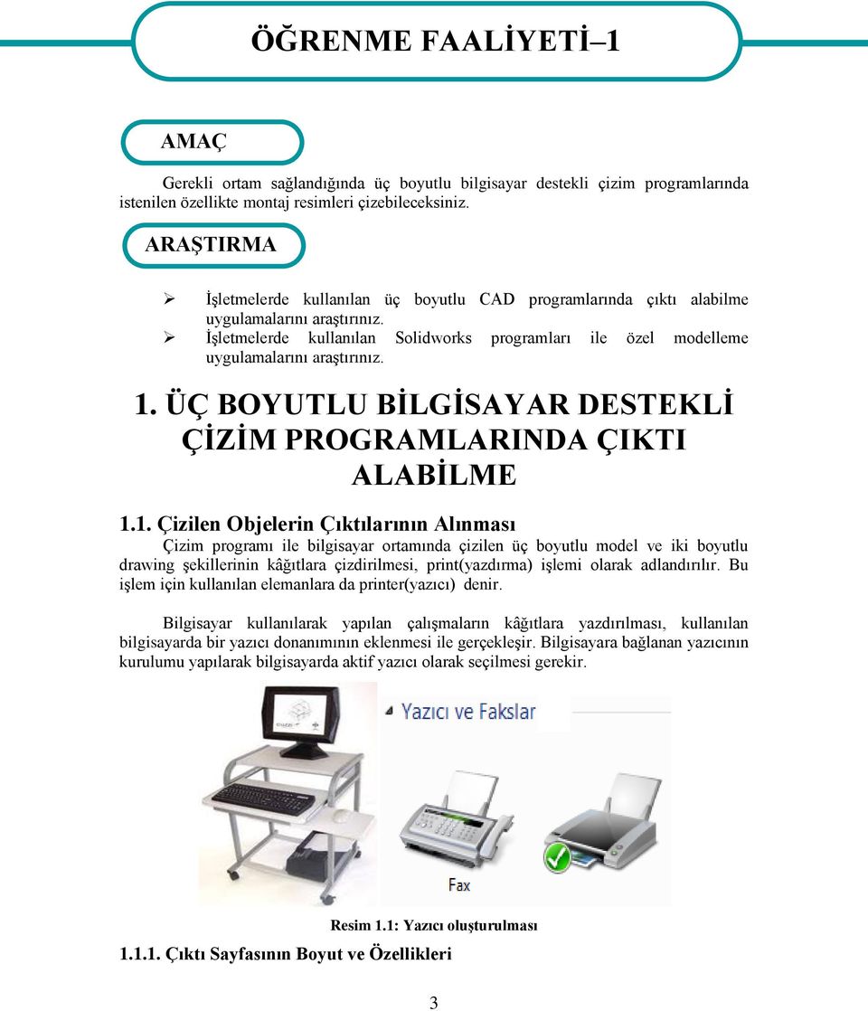 1. ÜÇ BOYUTLU BİLGİSAYAR DESTEKLİ ÇİZİM PROGRAMLARINDA ÇIKTI ALABİLME 1.1. Çizilen Objelerin Çıktılarının Alınması Çizim programı ile bilgisayar ortamında çizilen üç boyutlu model ve iki boyutlu