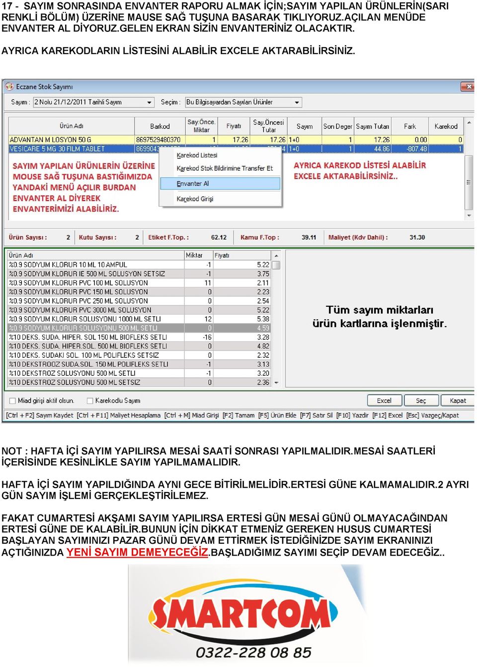 MESAİ SAATLERİ İÇERİSİNDE KESİNLİKLE SAYIM YAPILMAMALIDIR. HAFTA İÇİ SAYIM YAPILDIĞINDA AYNI GECE BİTİRİLMELİDİR.ERTESİ GÜNE KALMAMALIDIR.2 AYRI GÜN SAYIM İŞLEMİ GERÇEKLEŞTİRİLEMEZ.