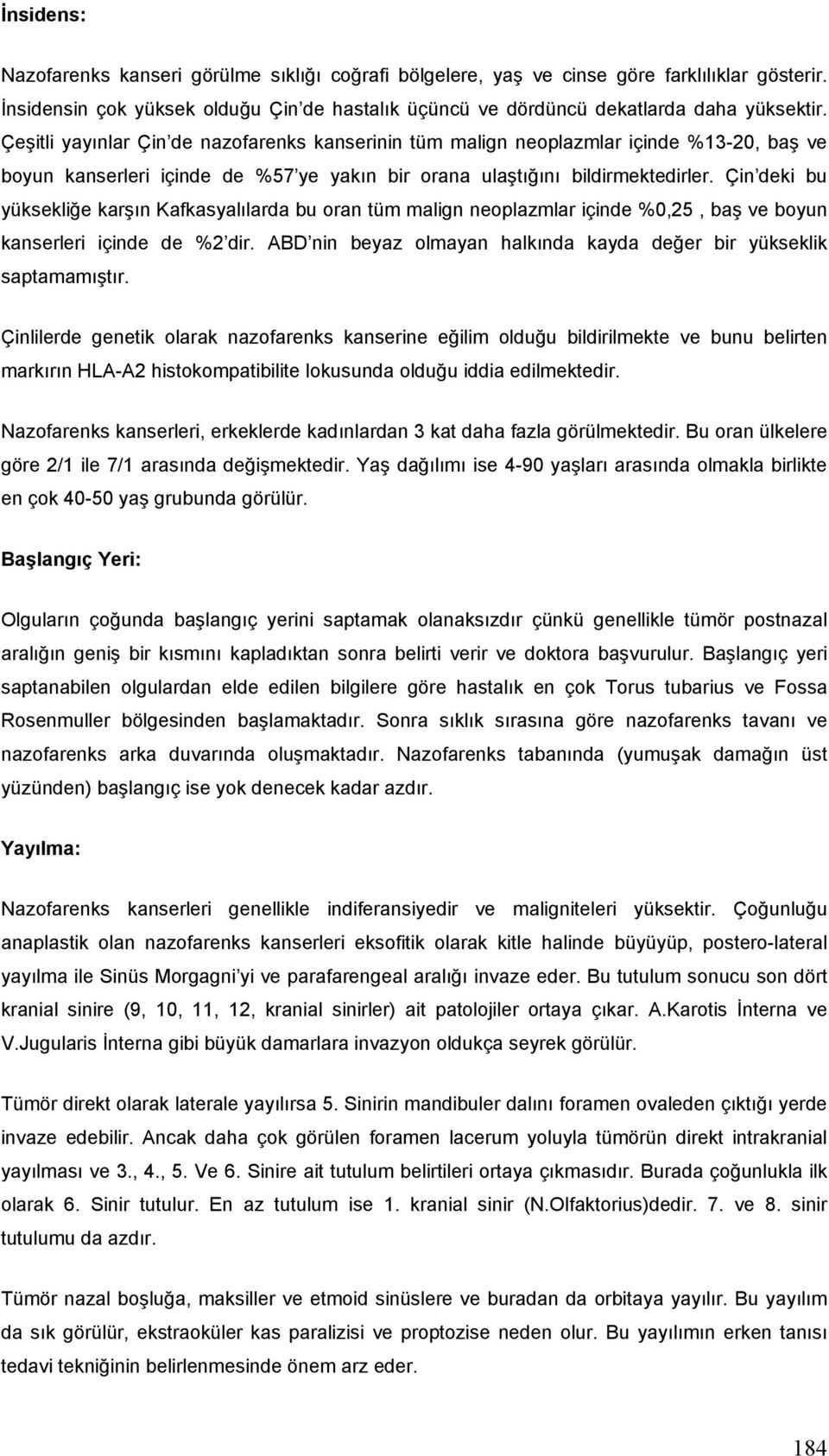 Çin deki bu yüksekliğe karşın Kafkasyalılarda bu oran tüm malign neoplazmlar içinde %0,25, baş ve boyun kanserleri içinde de %2 dir.